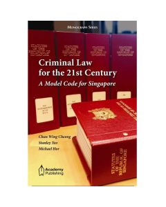 Criminal Law for the 21st Century - A Model Code for Singapore