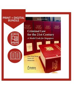 Criminal Law for the 21st Century - A Model Code for Singapore (Print + Digital)
